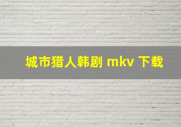 城市猎人韩剧 mkv 下载